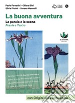 La buona avventura. Narrare, la parola e la scena, le radici. La parola e la scena. Poesia e teatro con origini della letteratura. Per le Scuole superiori libro