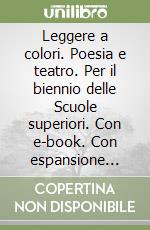 Leggere a colori. Poesia e teatro. Per il biennio delle Scuole superiori. Con e-book. Con espansione online libro