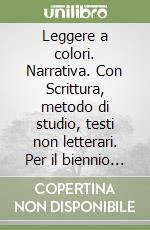 Leggere a colori. Narrativa. Con Scrittura, metodo di studio, testi non letterari. Per il biennio delle Scuole superiori. Con e-book. Con espansione online libro