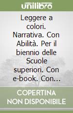 Leggere a colori. Narrativa. Con Abilità. Per il biennio delle Scuole superiori. Con e-book. Con espansione online libro