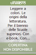 Leggere a colori. Le origini della letteratura. Per il biennio delle Scuole superiori. Con e-book. Con espansione online libro