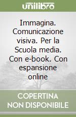 Immagina. Comunicazione visiva. Per la Scuola media. Con e-book. Con espansione online libro
