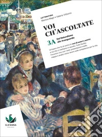 Voi ch'ascoltate. Con Verso il colloquio di Maturità. Per le Scuole superiori. Con e-book. Vol. 3A: Dal Naturalismo alle Avanguardie