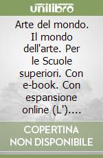 Arte del mondo. Il mondo dell'arte. Per le Scuole superiori. Con e-book. Con espansione online (L'). Vol. 1: Dalla Preistoria al Gotico internazionale libro