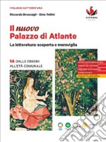 Nuovo Palazzo di Atlante. La letteratura: scoperta e meraviglia. Per le Scuole superiori (Il). Vol. 1A: Dalle origini all'età comunale libro