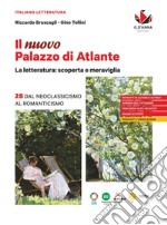 Nuovo Palazzo di Atlante. La letteratura: scoperta e meraviglia. Per le Scuole superiori (Il). Vol. 2B: Dal Neoclassicismo al Romanticismo libro