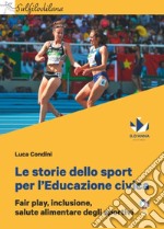 Le storie dello sport per l'Educazione civica. Fair play, inclusione, salute alimentare degli sportivi libro