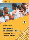 Insegnare educazione fisica. Storia della disciplina, attività in palestra, educazione civica libro