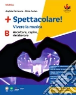 +Spettacolare! Vivere la musica. Per la Scuola media. Con e-book. Con espansione online. Vol. B: Ascoltare, capire, rielaborare libro