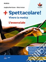 Spettacolare! Vivere la musica. L'essenziale. Per la Scuola media libro