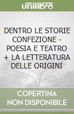 DENTRO LE STORIE CONFEZIONE - POESIA E TEATRO + LA LETTERATURA DELLE ORIGINI libro