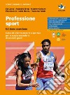 Professione sport. Edizione arancione. Corso di scienze motorie e sportive. Per le Scuole superiori. Con e-book. Con espansione online libro di Zocca Edo Sbragi Antonella Gulisano Massimo