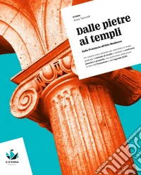 Dalle pietre ai templi. Dalla Preistoria all'Alto Medioevo. Per il biennio delle Scuole superiori. Con myLIM libro