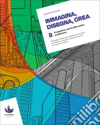 Immagina, disegna, crea. Corso di disegno geometrico. Per le Scuole superiori. Vol. B