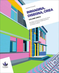 Immagina, disegna, crea. Corso di disegno geometrico. Per le Scuole superiori libro