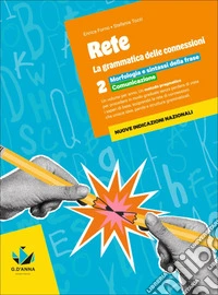 Rete. la grammatica delle connessioni. Per la Scuola media. Con e-book. Con espansione online. Vol. 2: Morfologia e sintassi della frase. Comunicazione