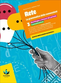 Rete. la grammatica delle connessioni. Per la Scuola media. Con e-book. Con espansione online. Vol. 3: Morfologia e sintassi del periodo. Comunicazione