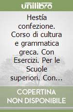 Hestía confezione. Corso di cultura e grammatica greca. Con Esercizi. Per le Scuole superiori. Con e-book. Con espansione online. Vol. 1: Grammatica