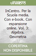 InCentro. Per la Scuola media. Con e-book. Con espansione online. Vol. 3: Algebra. Geometria