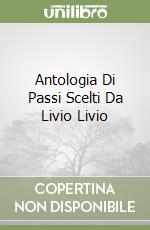 Antologia Di Passi Scelti Da Livio Livio libro