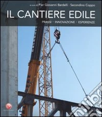 Il cantiere edile. Prassi, innovazione, esperienze libro
