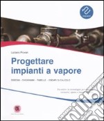 Progettare impianti a vapore. Disegni, diagrammi, tabelle, esempi di calcolo libro