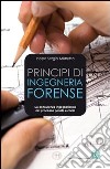 Principi di ingegneria forense. La consulenza ingegneristica nel processo penale e civile libro di Mistretta Sergio Pippo