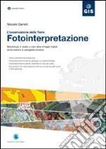 Fotointerpretazione. L'osservazione della terra. Metodologie di analisi a video delle immagini digitali per la creazione di cartografia tematica. Con CD-ROM