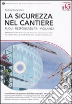 La sicurezza nel cantiere. Ruoli, responsabilità, vigilanza. Con CD-ROM