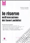 Le riserve nell'esecuzione dei lavori pubblici. Con CD-ROM libro