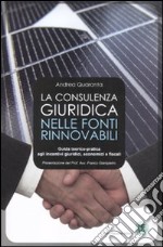 La consulenza giuridica nelle fonti rinnovabili. Guida teorico-pratica agli incentivi giuridici, economici e fiscali