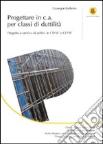 Progettare in c.a. per classi di duttilità. Progetto e verifica di edifici in CD«A» e CD«B». Ediz. illustrata libro