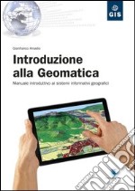 Introduzione alla geomatica. Manuale introduttivo ai sistemi informativi geografici libro