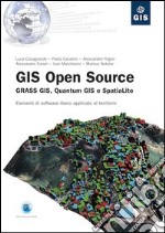 Gis open source. Grass Gis, Quantum Gis e SpatiaLite. Elementi di software libero applicato al territorio libro