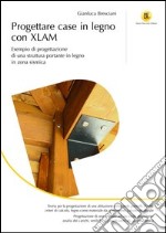 Progettare case in legno con XLAM. Esempio di progettazione di una struttura portante in legno in zona sismica libro