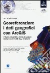 Georeferenziare i dati geografici con ArcGIS. Con CD-ROM libro