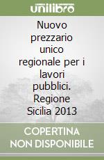 Nuovo prezzario unico regionale per i lavori pubblici. Regione Sicilia 2013 libro