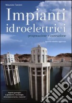 Impianti idroelettrici. Progettazione e costruzione libro