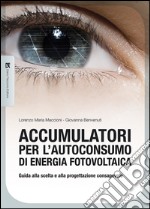 Accumulatori per l'autoconsumo di energia fotovoltaica. Guida alla scelta e alla progettazione consapevole libro