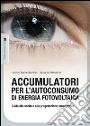 Accumulatori per l'autoconsumo di energia fotovoltaica. Guida alla scelta e alla progettazione consapevole libro