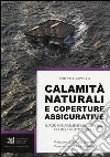 Calamità naturali e coperture assicurative. Il risk management nel governo dei rischi catastrofali libro