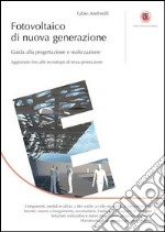 Fotovoltaico di nuova generazione. Guida alla progettazione e realizzazione libro