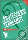 Proteggersi dai terremoti. Prima, durante e dopo l'evento libro