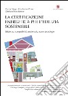 La certificazione energetica per l'edilizia sostenibile. Efficienza, compatibilità ambientale, nuove tecnologie libro