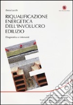 Riqualificazione energetica dell'involucro edilizio. Diagnostica e interventi libro