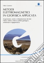 Metodi elettromagnetici in geofisica applicata. Acquisizione, analisi e interpretazione dei dati FDEM, TDEM e AEM in ambito geologico ambientale e ingegneristico