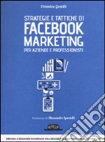 Strategie e tattiche di Facebook marketing per aziende e professionisti. Dalla A alla Z tutto quello che devi sapere su FB come risorsa di business libro