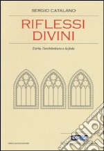 Riflessi divini. L'arte, l'architettura e la fede libro