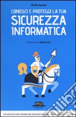 Conosci e proteggi la tua sicurezza informatica libro