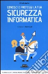 Conosci e proteggi la tua sicurezza informatica libro di Savino Nicola